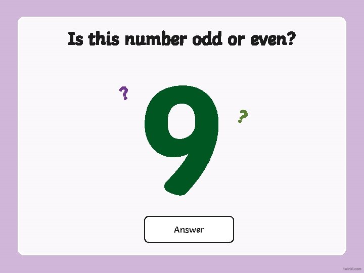 Is this number odd or even? ? 9 Odd Answer ? 