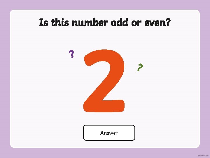 Is this number odd or even? ? 2 Answer Even ? 