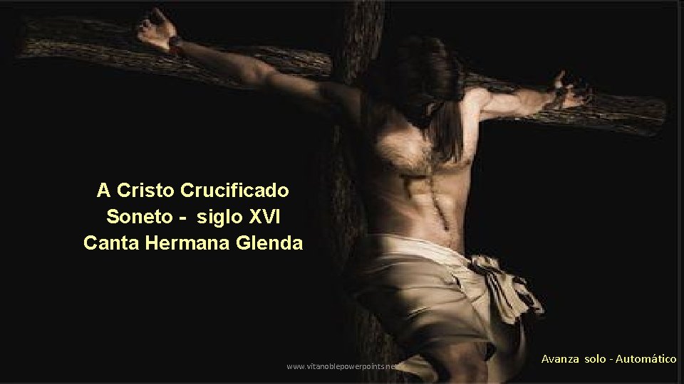 A Cristo Crucificado Soneto - siglo XVI Canta Hermana Glenda www. vitanoblepowerpoints. net Avanza
