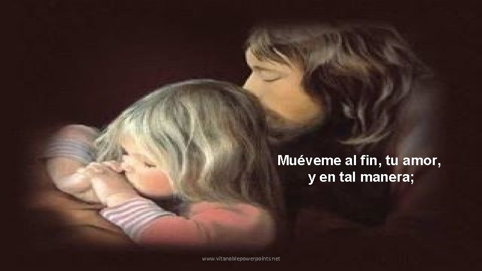 Muéveme al fin, tu amor, y en tal manera; www. vitanoblepowerpoints. net 