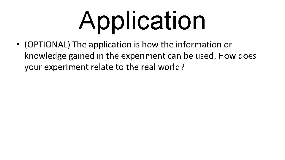 Application • (OPTIONAL) The application is how the information or knowledge gained in the