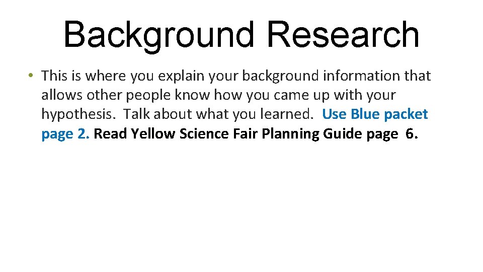 Background Research • This is where you explain your background information that allows other