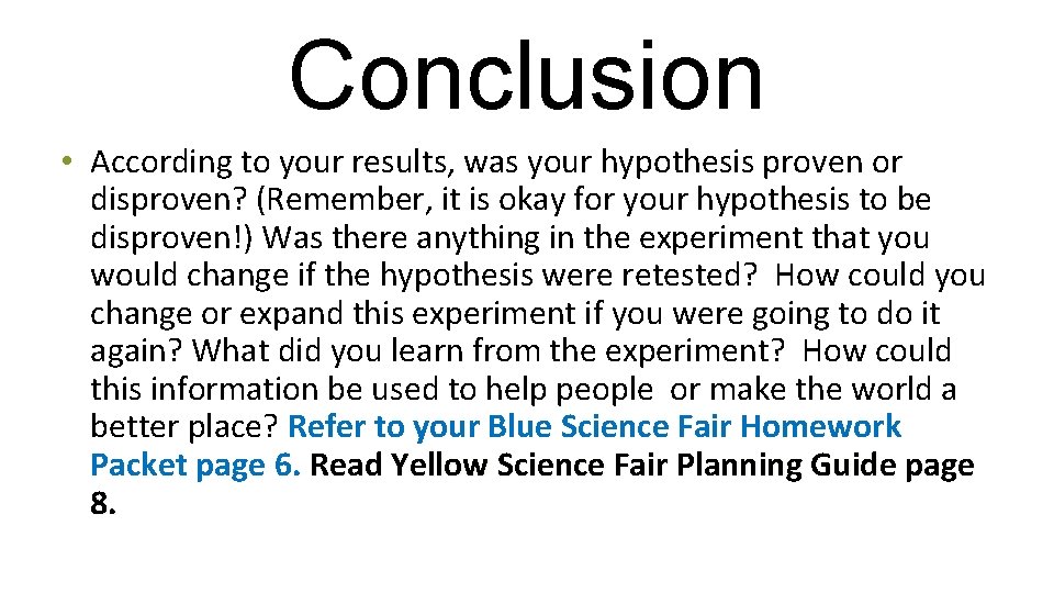 Conclusion • According to your results, was your hypothesis proven or disproven? (Remember, it