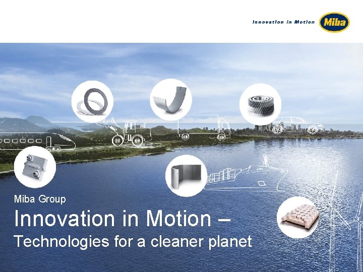 Miba Group Innovation in Motion – Technologies for a cleaner planet 