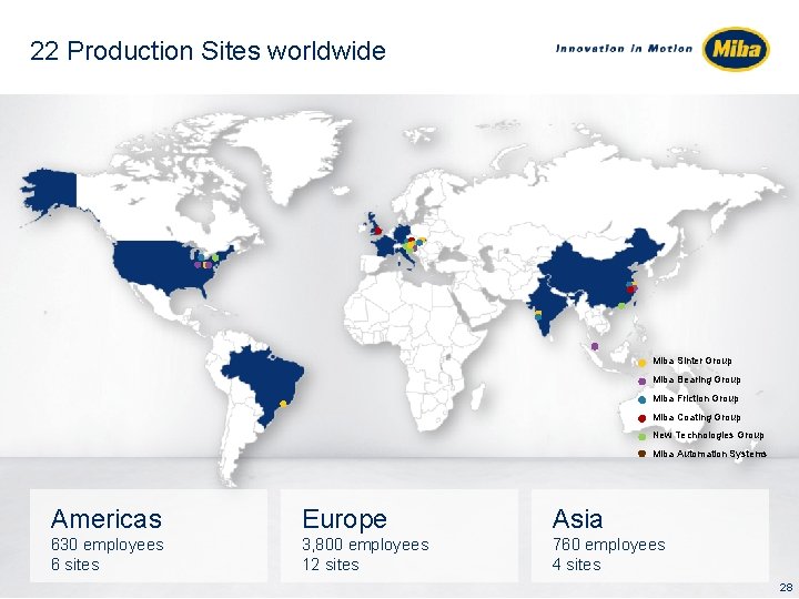 22 Production Sites worldwide Miba Sinter Group Miba Bearing Group Miba Friction Group Miba