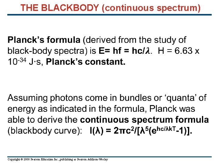 THE BLACKBODY (continuous spectrum) Copyright © 2008 Pearson Education Inc. , publishing as Pearson