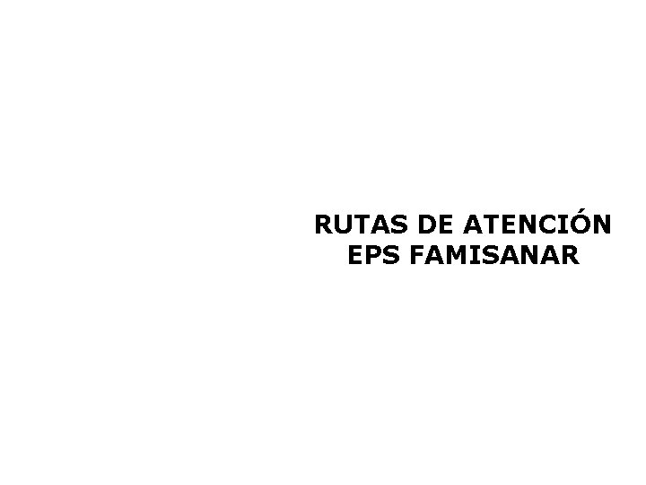 RUTAS DE ATENCIÓN EPS FAMISANAR 