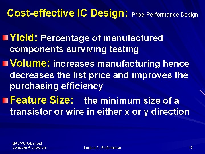 Cost-effective IC Design: Price-Performance Design Yield: Percentage of manufactured components surviving testing Volume: increases Cost-effective IC Design: Price-Performance Design Yield: Percentage of manufactured components surviving testing Volume: increases