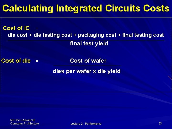 Calculating Integrated Circuits Cost of IC = die cost + die testing cost + Calculating Integrated Circuits Cost of IC = die cost + die testing cost +