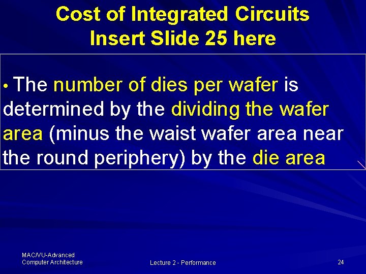 Cost of Integrated Circuits Insert Slide 25 here • The number of dies per Cost of Integrated Circuits Insert Slide 25 here • The number of dies per