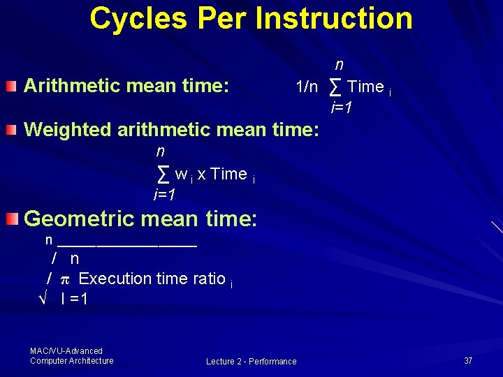 Cycles Per Instruction n Arithmetic mean time: 1/n ∑ Time i i=1 Weighted arithmetic Cycles Per Instruction n Arithmetic mean time: 1/n ∑ Time i i=1 Weighted arithmetic