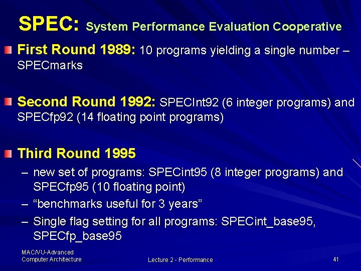 SPEC: System Performance Evaluation Cooperative First Round 1989: 10 programs yielding a single number SPEC: System Performance Evaluation Cooperative First Round 1989: 10 programs yielding a single number