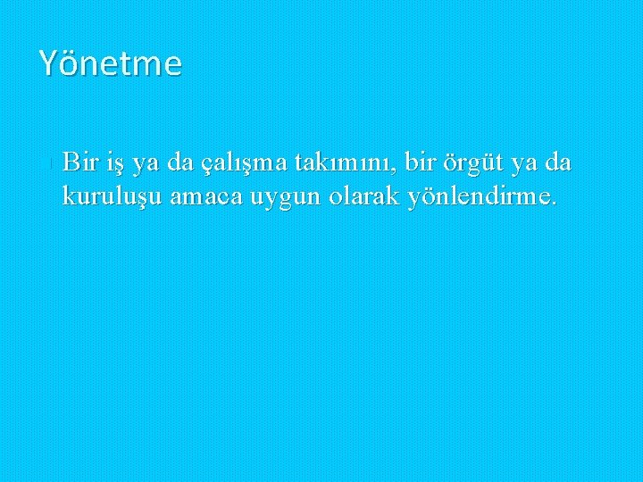 Yönetme n Bir iş ya da çalışma takımını, bir örgüt ya da kuruluşu amaca Yönetme n Bir iş ya da çalışma takımını, bir örgüt ya da kuruluşu amaca