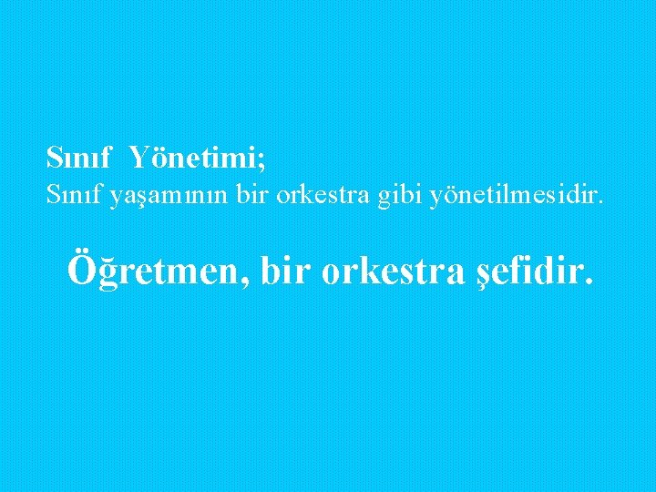 Sınıf Yönetimi; Sınıf yaşamının bir orkestra gibi yönetilmesidir. Öğretmen, bir orkestra şefidir. Sınıf Yönetimi; Sınıf yaşamının bir orkestra gibi yönetilmesidir. Öğretmen, bir orkestra şefidir.