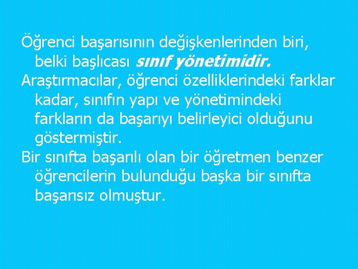 Öğrenci başarısının değişkenlerinden biri, belki başlıcası sınıf yönetimidir. Araştırmacılar, öğrenci özelliklerindeki farklar kadar, sınıfın Öğrenci başarısının değişkenlerinden biri, belki başlıcası sınıf yönetimidir. Araştırmacılar, öğrenci özelliklerindeki farklar kadar, sınıfın