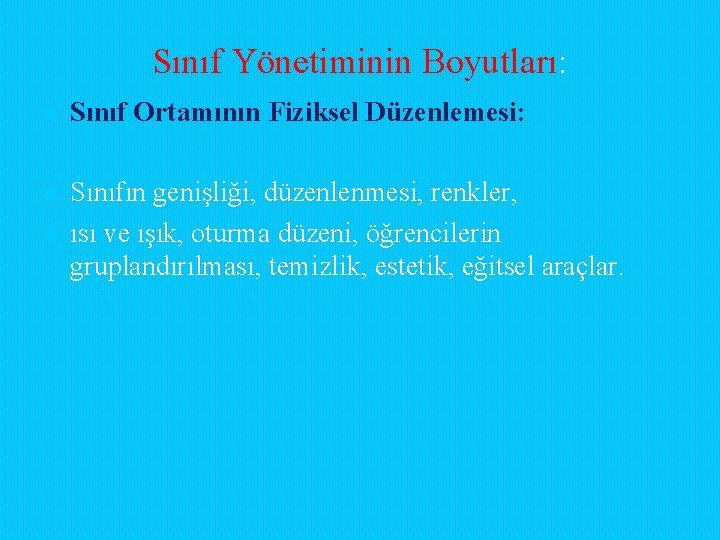 Sınıf Yönetiminin Boyutları: n Sınıf Ortamının Fiziksel Düzenlemesi: n Sınıfın genişliği, düzenlenmesi, renkler, ısı Sınıf Yönetiminin Boyutları: n Sınıf Ortamının Fiziksel Düzenlemesi: n Sınıfın genişliği, düzenlenmesi, renkler, ısı