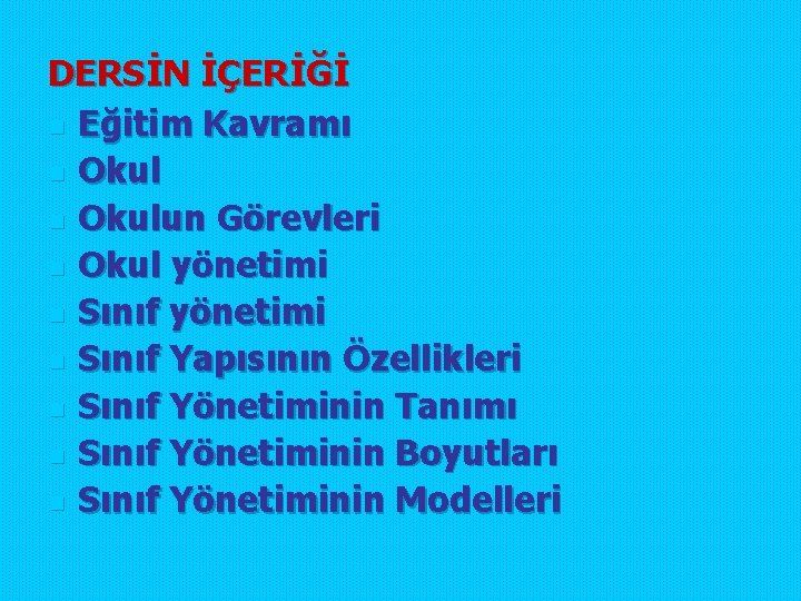DERSİN İÇERİĞİ n Eğitim Kavramı n Okulun Görevleri n Okul yönetimi n Sınıf Yapısının DERSİN İÇERİĞİ n Eğitim Kavramı n Okulun Görevleri n Okul yönetimi n Sınıf Yapısının