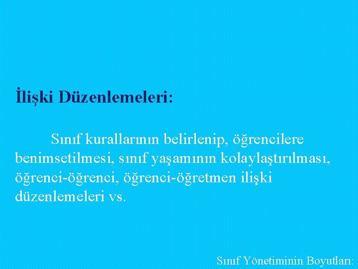 İlişki Düzenlemeleri: Sınıf kurallarının belirlenip, öğrencilere benimsetilmesi, sınıf yaşamının kolaylaştırılması, öğrenci-öğrenci, öğrenci-öğretmen ilişki düzenlemeleri İlişki Düzenlemeleri: Sınıf kurallarının belirlenip, öğrencilere benimsetilmesi, sınıf yaşamının kolaylaştırılması, öğrenci-öğrenci, öğrenci-öğretmen ilişki düzenlemeleri