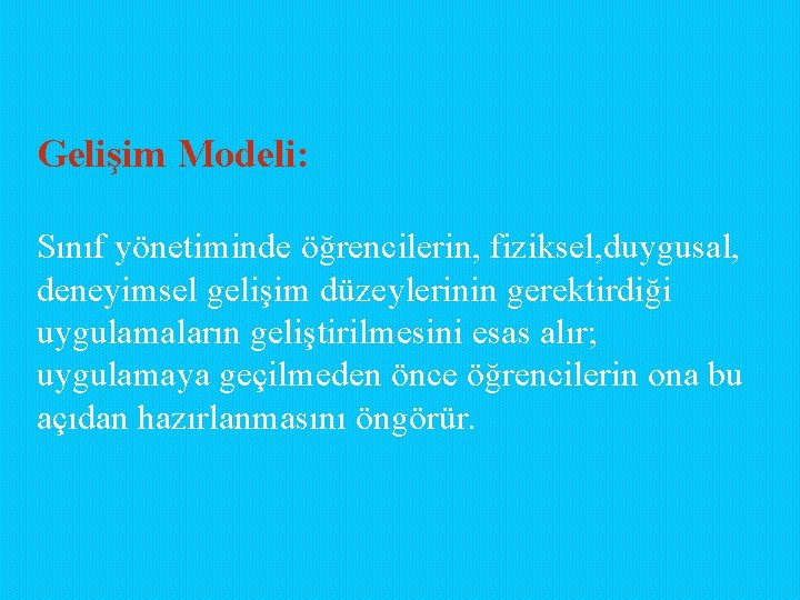 Gelişim Modeli: Sınıf yönetiminde öğrencilerin, fiziksel, duygusal, deneyimsel gelişim düzeylerinin gerektirdiği uygulamaların geliştirilmesini esas Gelişim Modeli: Sınıf yönetiminde öğrencilerin, fiziksel, duygusal, deneyimsel gelişim düzeylerinin gerektirdiği uygulamaların geliştirilmesini esas