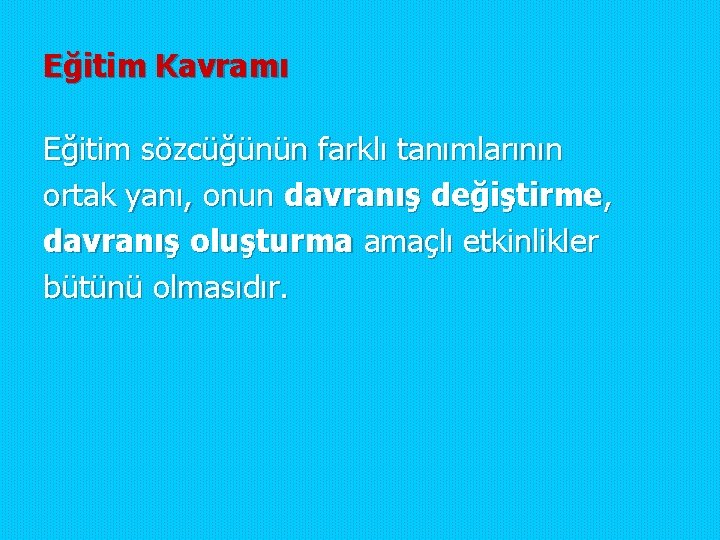 Eğitim Kavramı Eğitim sözcüğünün farklı tanımlarının ortak yanı, onun davranış değiştirme, davranış oluşturma amaçlı Eğitim Kavramı Eğitim sözcüğünün farklı tanımlarının ortak yanı, onun davranış değiştirme, davranış oluşturma amaçlı