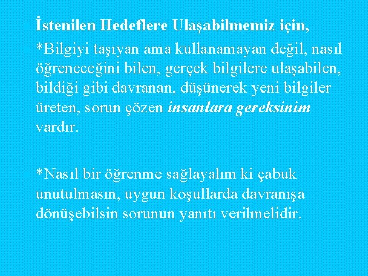 n n n İstenilen Hedeflere Ulaşabilmemiz için, *Bilgiyi taşıyan ama kullanamayan değil, nasıl öğreneceğini n n n İstenilen Hedeflere Ulaşabilmemiz için, *Bilgiyi taşıyan ama kullanamayan değil, nasıl öğreneceğini