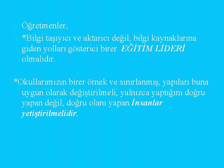 n n Öğretmenler, *Bilgi taşıyıcı ve aktarıcı değil, bilgi kaynaklarına giden yolları gösterici birer n n Öğretmenler, *Bilgi taşıyıcı ve aktarıcı değil, bilgi kaynaklarına giden yolları gösterici birer