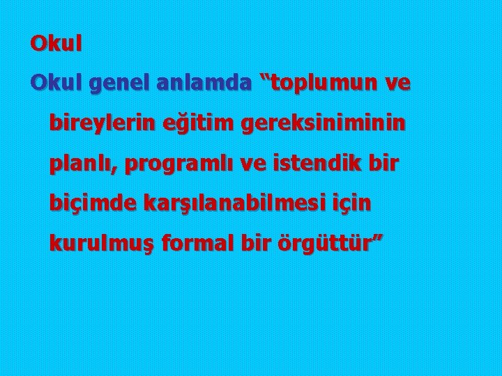 Okul genel anlamda “toplumun ve bireylerin eğitim gereksiniminin planlı, programlı ve istendik bir biçimde Okul genel anlamda “toplumun ve bireylerin eğitim gereksiniminin planlı, programlı ve istendik bir biçimde