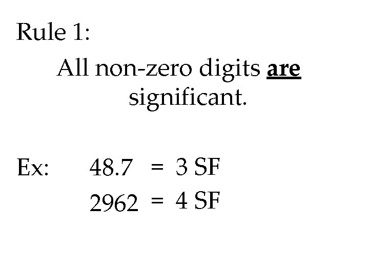 Rule 1: All non-zero digits are significant. Ex: 48. 7 = 3 SF 2962 Rule 1: All non-zero digits are significant. Ex: 48. 7 = 3 SF 2962