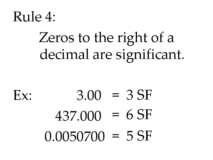 Rule 4: Zeros to the right of a decimal are significant. Ex: 3. 00 Rule 4: Zeros to the right of a decimal are significant. Ex: 3. 00