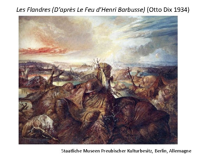 Les Flandres (D’après Le Feu d’Henri Barbusse) (Otto Dix 1934) Staatliche Museen Preubischer Kulturbesitz,