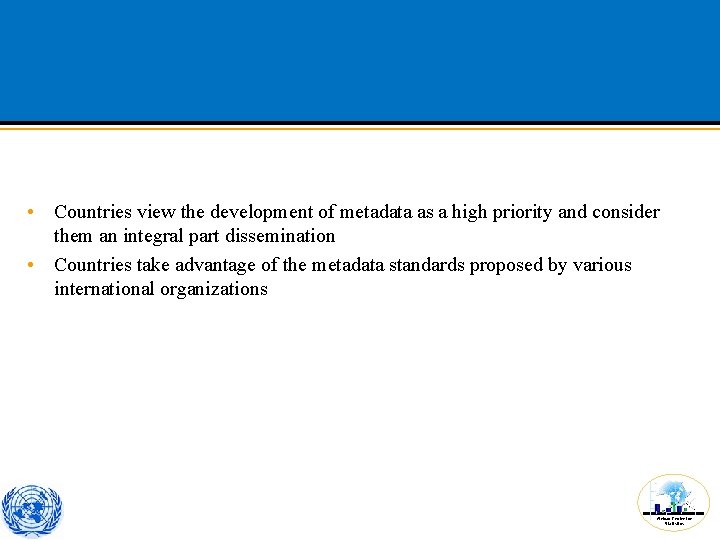 • Countries view the development of metadata as a high priority and consider • Countries view the development of metadata as a high priority and consider