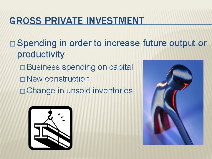 GROSS PRIVATE INVESTMENT � Spending in order to increase future output or productivity �