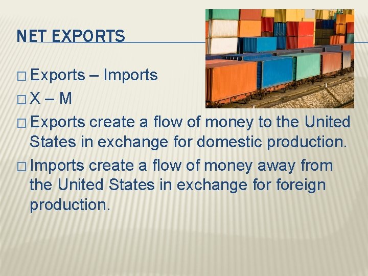 NET EXPORTS � Exports �X – Imports –M � Exports create a flow of