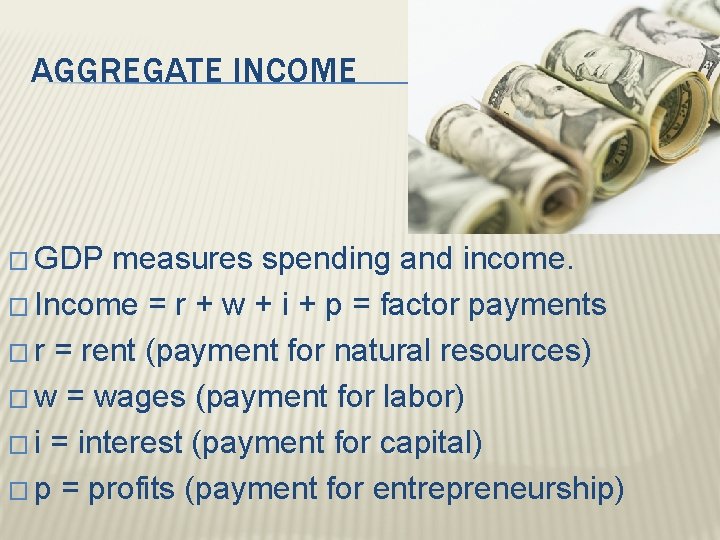 AGGREGATE INCOME � GDP measures spending and income. � Income = r + w