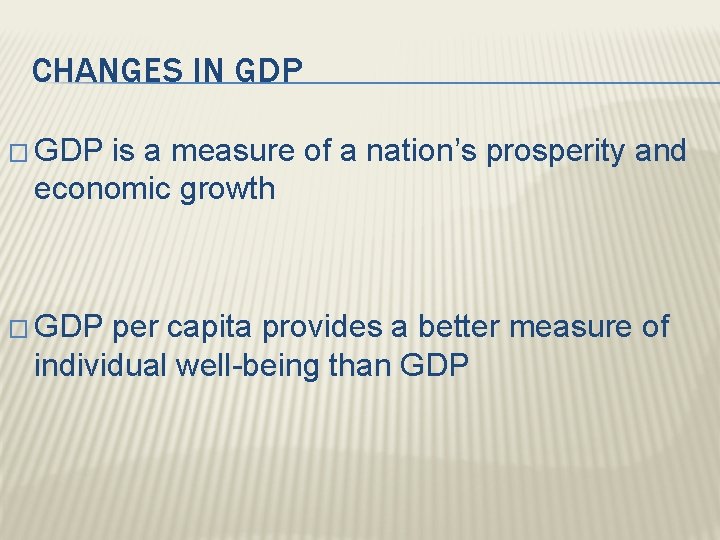 CHANGES IN GDP � GDP is a measure of a nation’s prosperity and economic