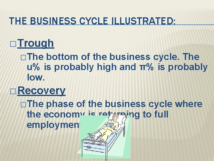 THE BUSINESS CYCLE ILLUSTRATED: � Trough �The bottom of the business cycle. The u%