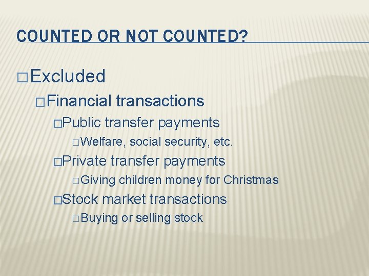 COUNTED OR NOT COUNTED? � Excluded �Financial �Public transactions transfer payments � Welfare, �Private