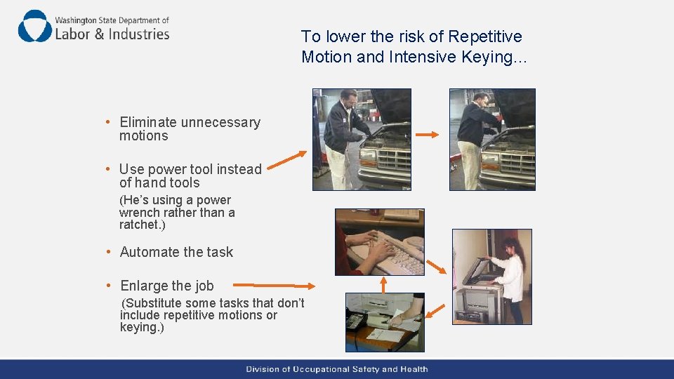 To lower the risk of Repetitive Motion and Intensive Keying… • Eliminate unnecessary motions