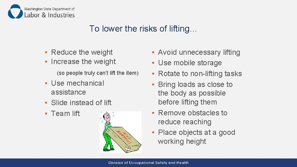 To lower the risks of lifting… • Reduce the weight • Increase the weight