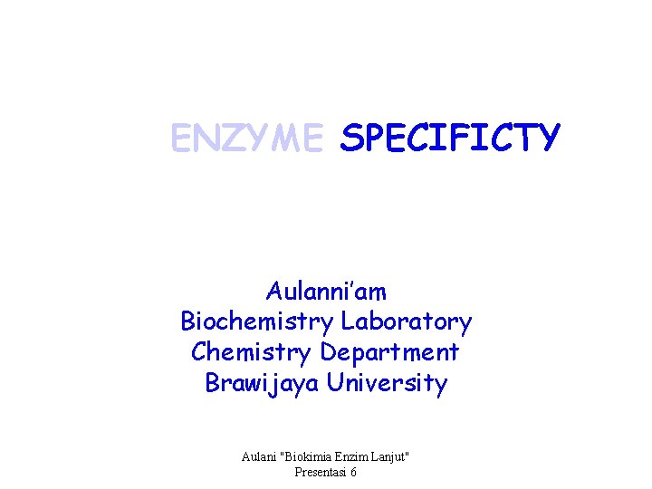 ENZYME SPECIFICTY Aulanni’am Biochemistry Laboratory Chemistry Department Brawijaya University Aulani "Biokimia Enzim Lanjut" Presentasi