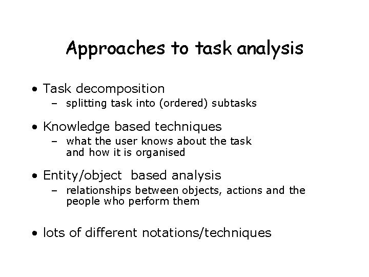 Approaches to task analysis • Task decomposition – splitting task into (ordered) subtasks •