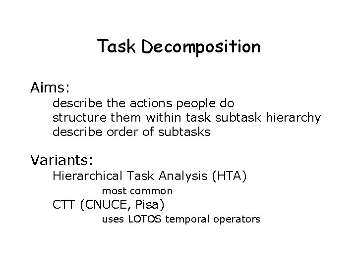 Task Decomposition Aims: describe the actions people do structure them within task subtask hierarchy