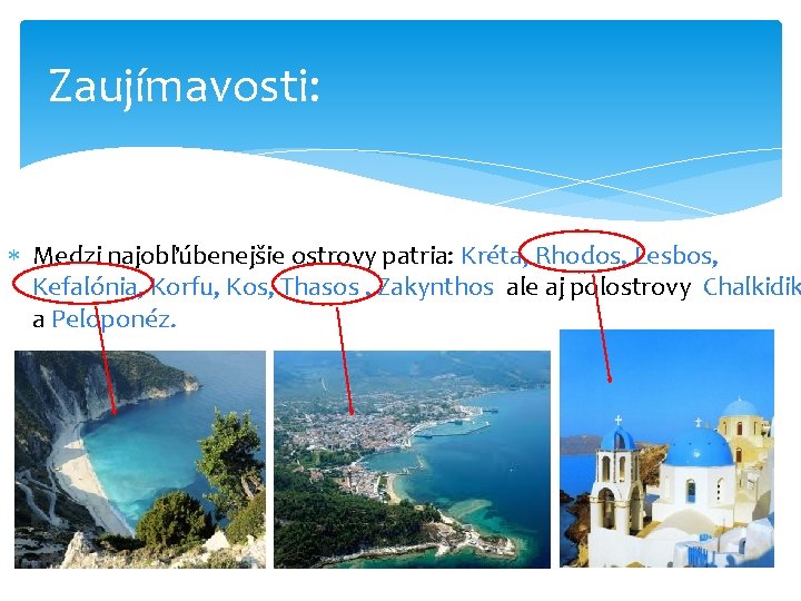 Zaujímavosti: Medzi najobľúbenejšie ostrovy patria: Kréta, Rhodos, Lesbos, Kefalónia, Korfu, Kos, Thasos , Zakynthos