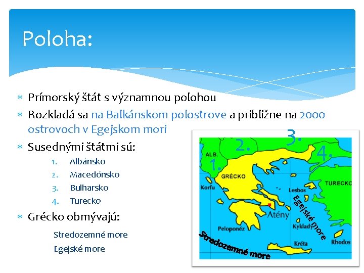 Poloha: Prímorský štát s významnou polohou Rozkladá sa na Balkánskom polostrove a približne na