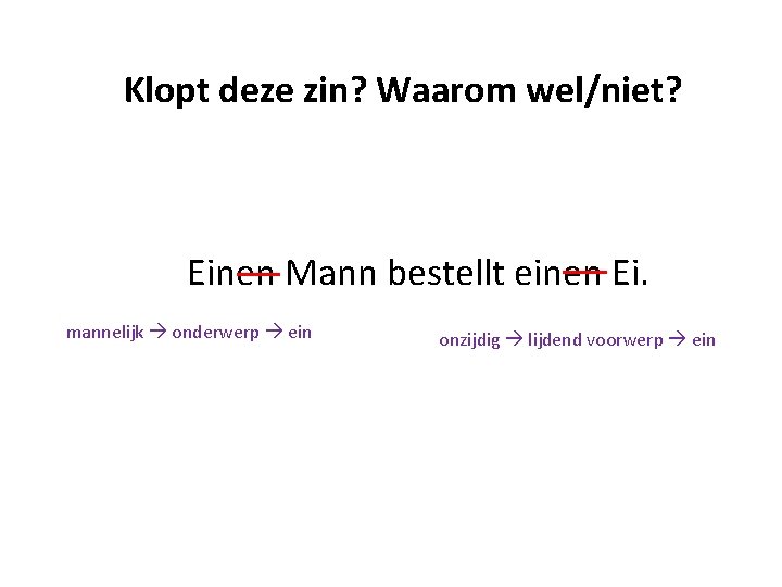 Klopt deze zin? Waarom wel/niet? Einen Mann bestellt einen Ei. mannelijk onderwerp ein onzijdig