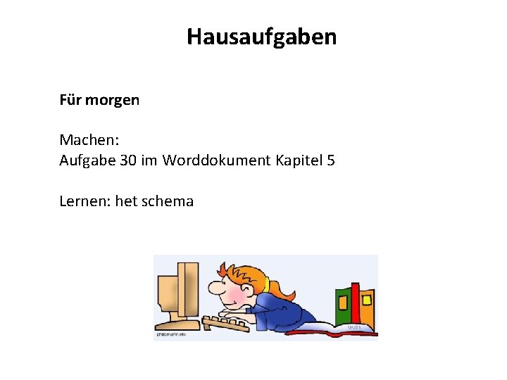 Hausaufgaben Für morgen Machen: Aufgabe 30 im Worddokument Kapitel 5 Lernen: het schema 