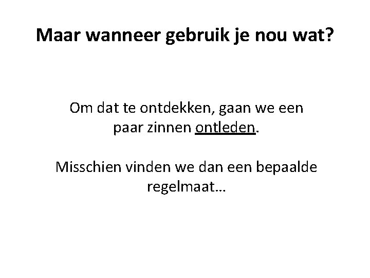 Maar wanneer gebruik je nou wat? Om dat te ontdekken, gaan we een paar