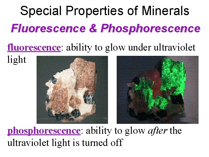 Special Properties of Minerals Fluorescence & Phosphorescence fluorescence: ability to glow under ultraviolet light