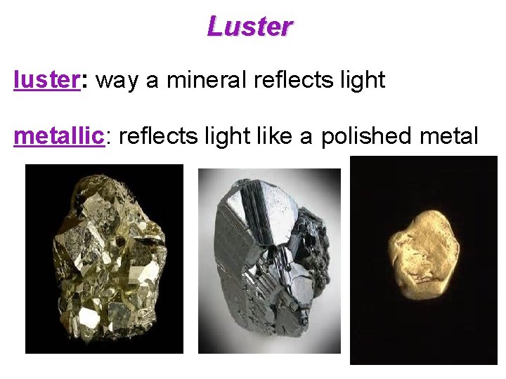 Luster luster: way a mineral reflects light metallic: reflects light like a polished metal