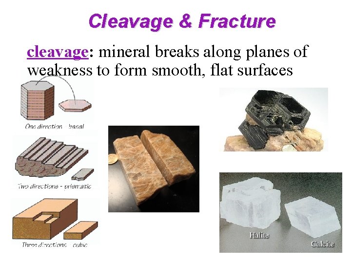 Cleavage & Fracture cleavage: mineral breaks along planes of weakness to form smooth, flat